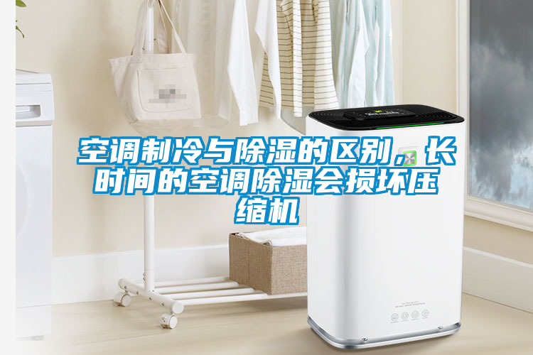 空調制冷與除濕的區別，長時間的空調除濕會損壞壓縮機