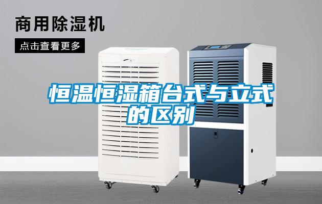 恒溫恒濕箱臺式與立式的區別