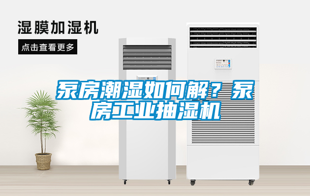 泵房潮濕如何解？泵房工業(yè)抽濕機