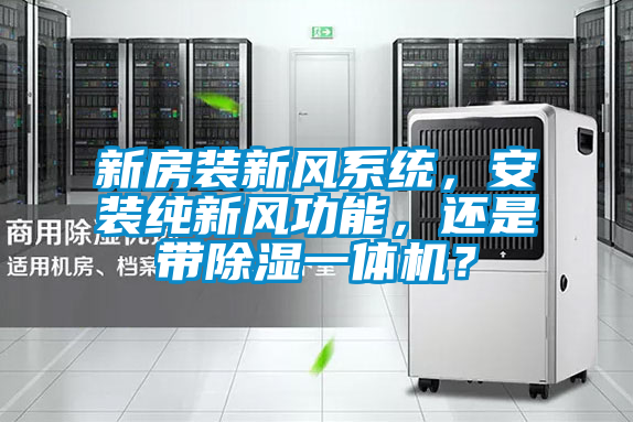 新房裝新風系統(tǒng)，安裝純新風功能，還是帶除濕一體機？