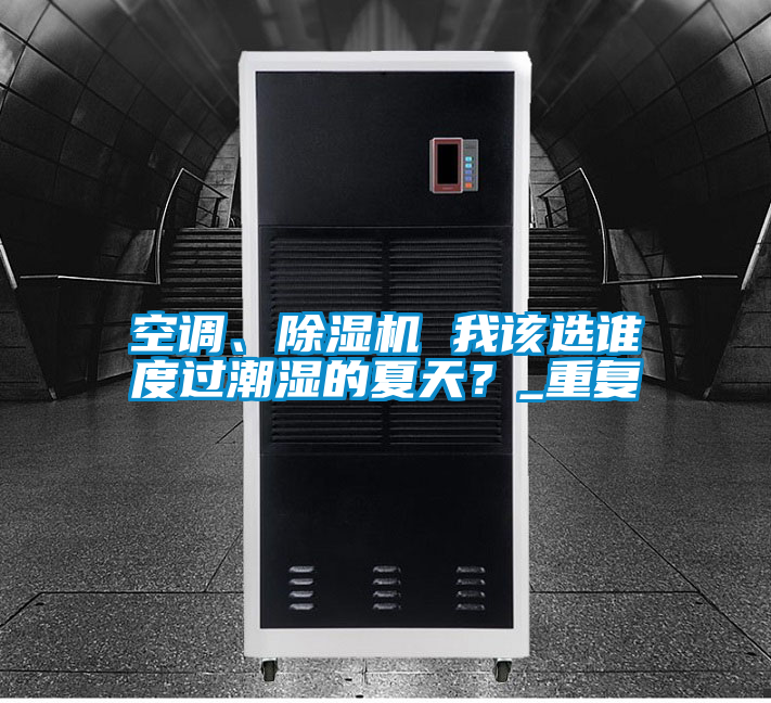空調、除濕機 我該選誰度過潮濕的夏天？_重復