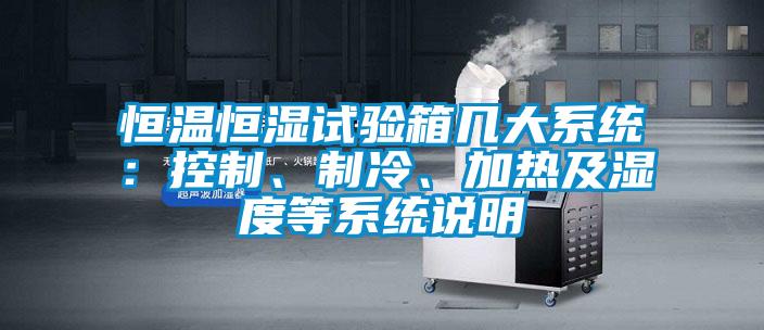 恒溫恒濕試驗箱幾大系統：控制、制冷、加熱及濕度等系統說明