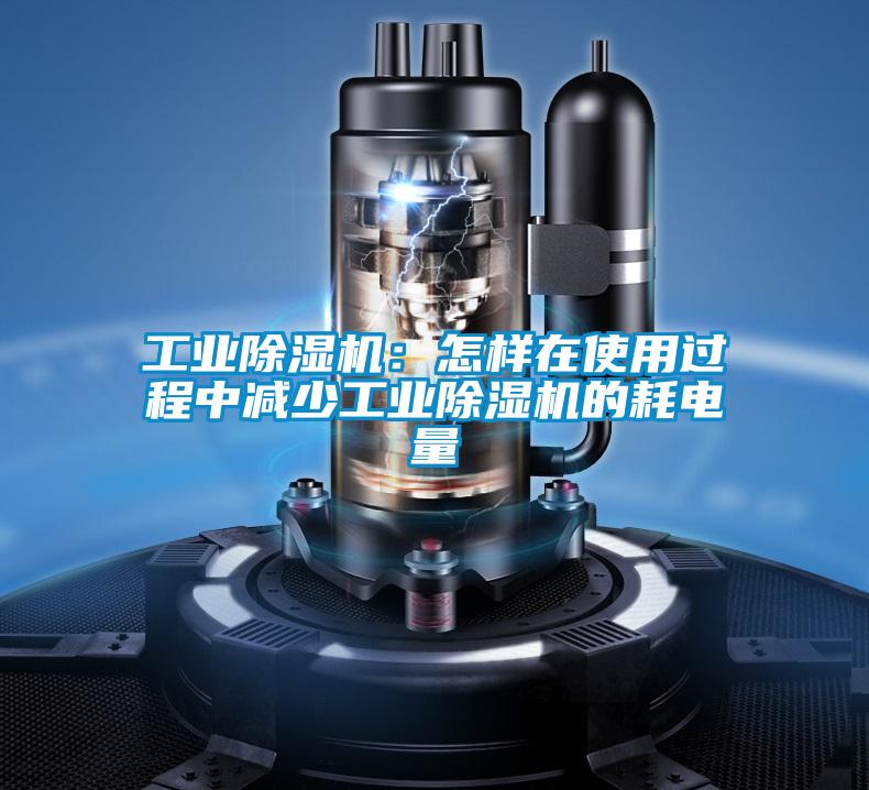 工業(yè)除濕機(jī)：怎樣在使用過(guò)程中減少工業(yè)除濕機(jī)的耗電量