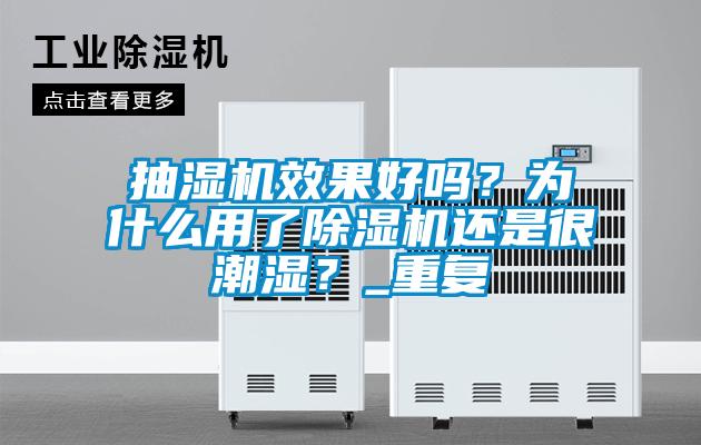抽濕機效果好嗎？為什么用了除濕機還是很潮濕？_重復