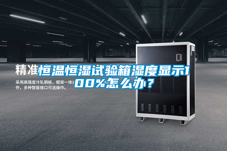 恒溫恒濕試驗(yàn)箱濕度顯示100%怎么辦？