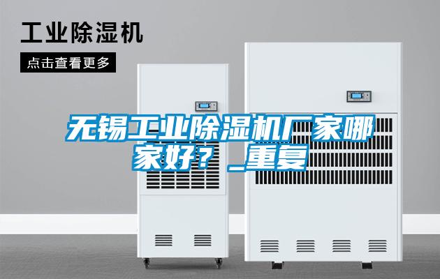 無(wú)錫工業(yè)除濕機(jī)廠家哪家好？_重復(fù)