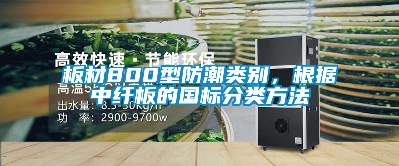 板材800型防潮類別，根據中纖板的國標分類方法