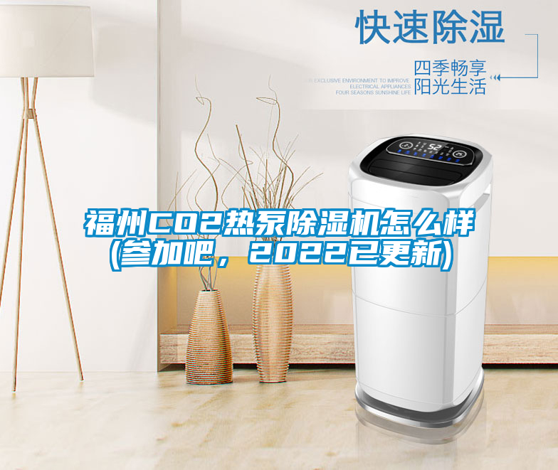 福州CO2熱泵除濕機(jī)怎么樣(參加吧，2022已更新)