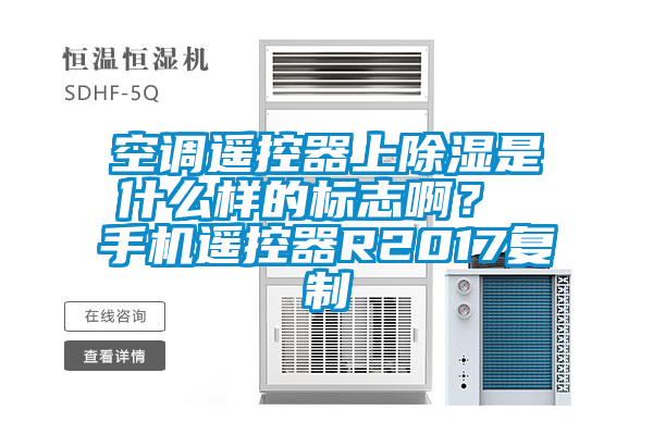 空調遙控器上除濕是什么樣的標志??？ 手機遙控器R2017復制