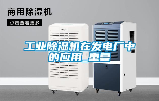 工業除濕機在發電廠中的應用_重復