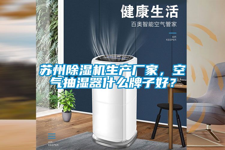 蘇州除濕機生產(chǎn)廠家，空氣抽濕器什么牌子好？
