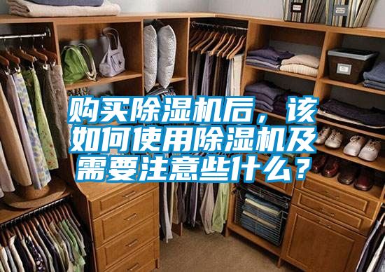 購買除濕機后，該如何使用除濕機及需要注意些什么？