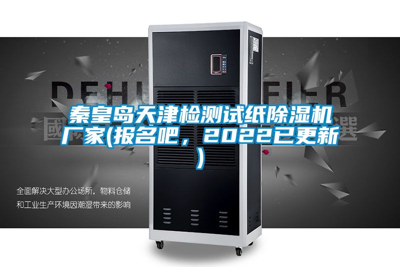 秦皇島天津檢測試紙除濕機廠家(報名吧，2022已更新)