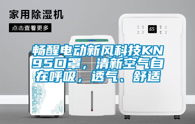 暢醒電動(dòng)新風(fēng)科技KN95口罩，清新空氣自在呼吸，透氣、舒適