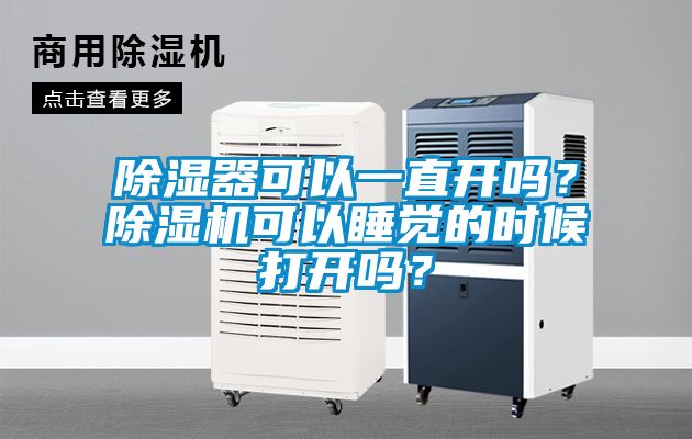 除濕器可以一直開嗎？除濕機可以睡覺的時候打開嗎？