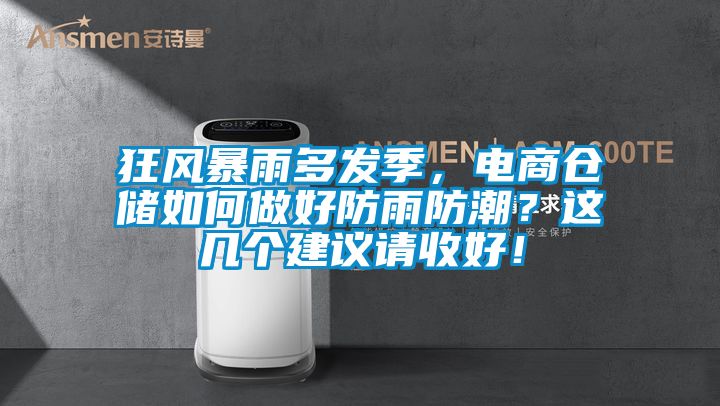 狂風(fēng)暴雨多發(fā)季，電商倉儲如何做好防雨防潮？這幾個建議請收好！