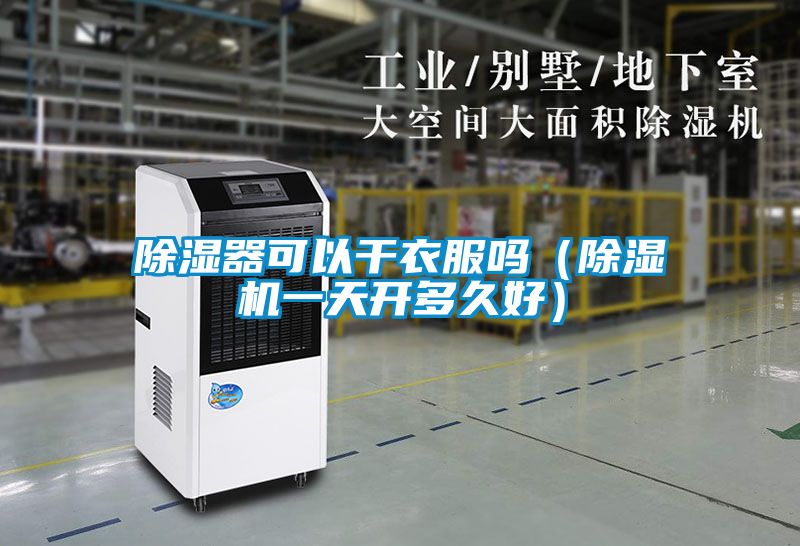 除濕器可以干衣服嗎（除濕機一天開多久好）