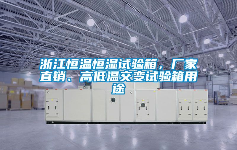 浙江恒溫恒濕試驗(yàn)箱，廠家直銷、高低溫交變試驗(yàn)箱用途