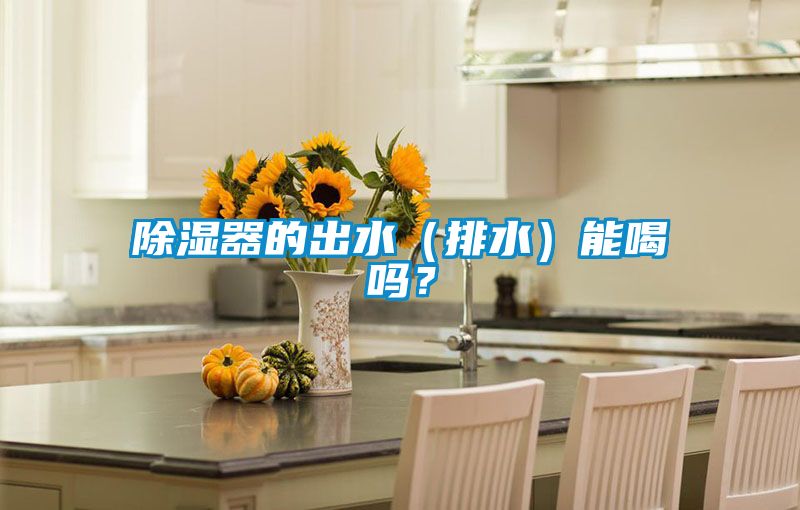 除濕器的出水（排水）能喝嗎？