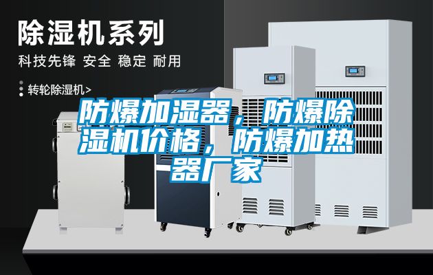 防爆加濕器，防爆除濕機價格，防爆加熱器廠家
