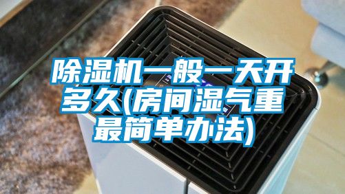 除濕機(jī)一般一天開多久(房間濕氣重最簡(jiǎn)單辦法)