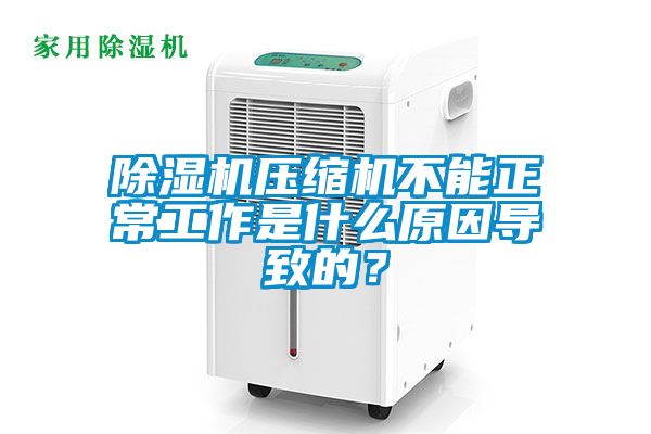 除濕機壓縮機不能正常工作是什么原因導致的？