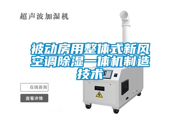被動房用整體式新風空調除濕一體機制造技術