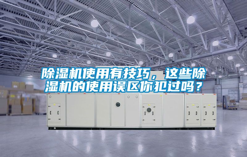 除濕機使用有技巧，這些除濕機的使用誤區你犯過嗎？