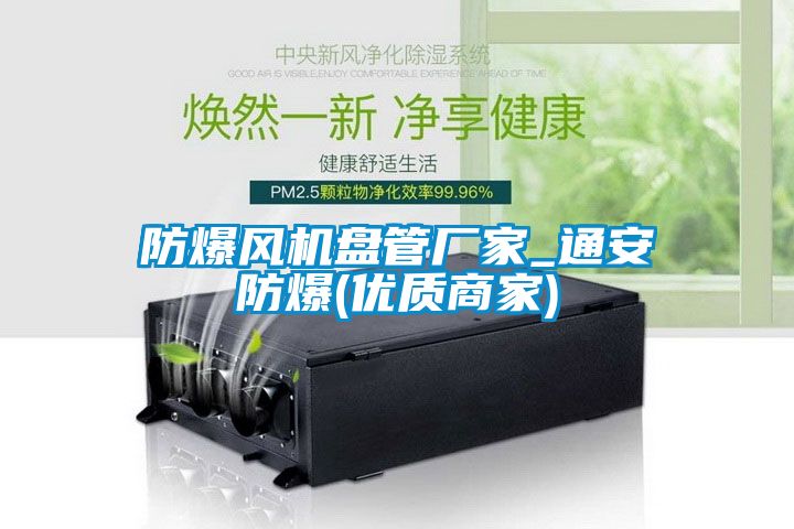 防爆風(fēng)機(jī)盤(pán)管廠(chǎng)家_通安防爆(優(yōu)質(zhì)商家)