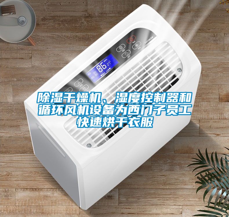 除濕干燥機(jī)、濕度控制器和循環(huán)風(fēng)機(jī)設(shè)備為西門子員工快速烘干衣服
