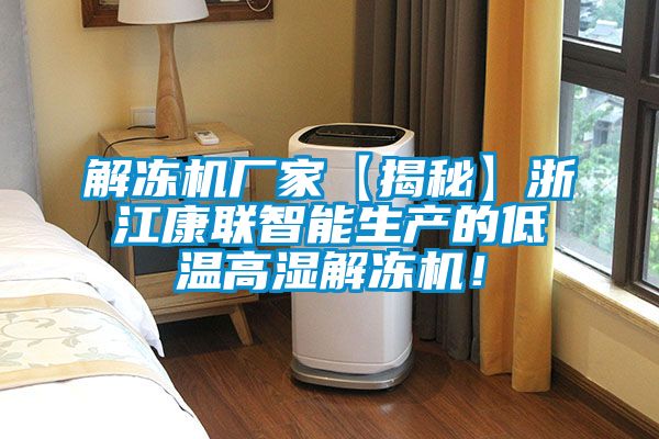 解凍機(jī)廠家【揭秘】浙江康聯(lián)智能生產(chǎn)的低溫高濕解凍機(jī)！