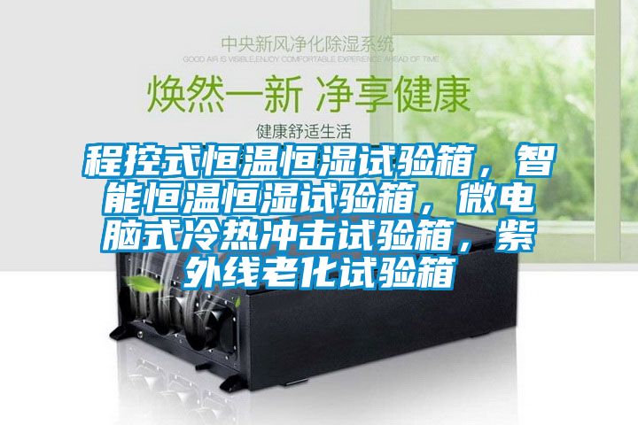 程控式恒溫恒濕試驗(yàn)箱，智能恒溫恒濕試驗(yàn)箱，微電腦式冷熱沖擊試驗(yàn)箱，紫外線老化試驗(yàn)箱