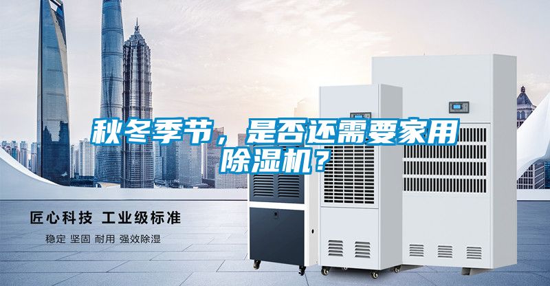 秋冬季節，是否還需要家用除濕機？