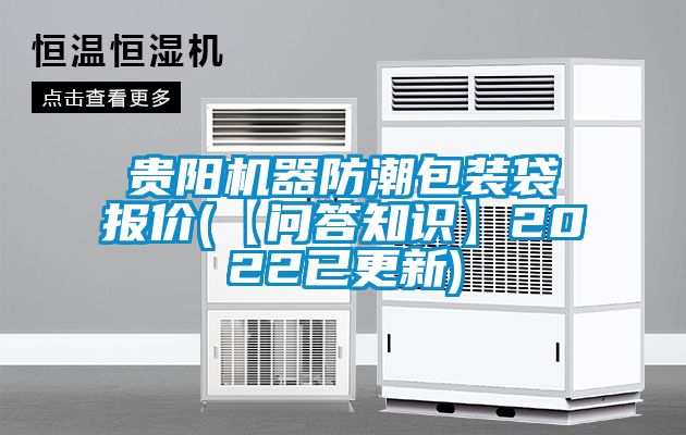 貴陽機(jī)器防潮包裝袋報價(【問答知識】2022已更新)