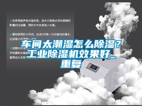 車間太潮濕怎么除濕？工業(yè)除濕機效果好_重復(fù)