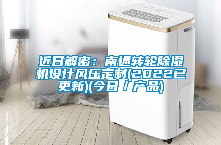 近日解密：南通轉(zhuǎn)輪除濕機設(shè)計風(fēng)壓定制(2022已更新)(今日／產(chǎn)品)