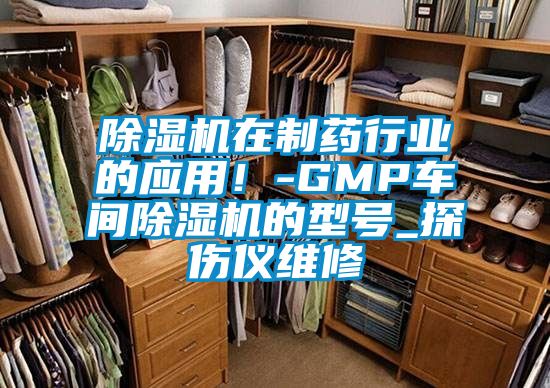 除濕機在制藥行業的應用！-GMP車間除濕機的型號_探傷儀維修