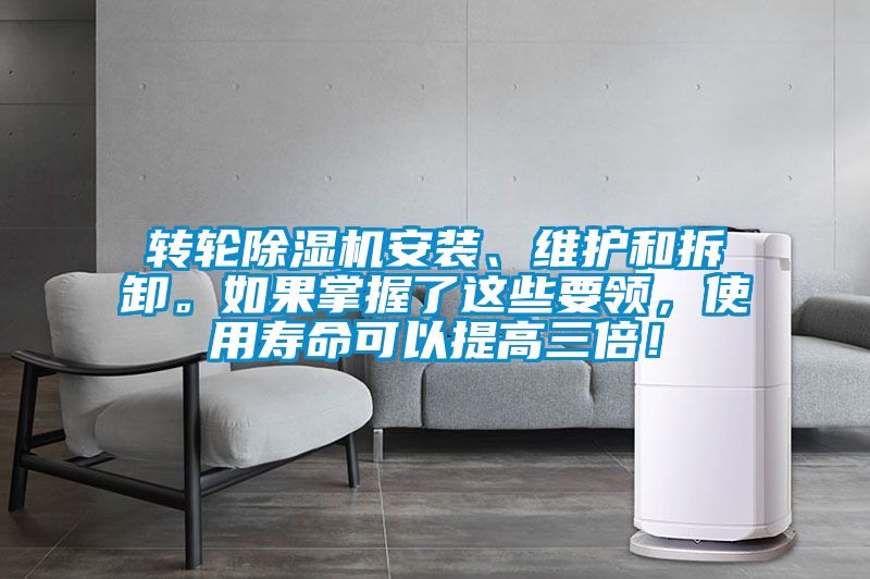 轉輪除濕機安裝、維護和拆卸。如果掌握了這些要領，使用壽命可以提高三倍！