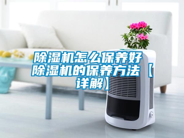 除濕機怎么保養好 除濕機的保養方法【詳解】