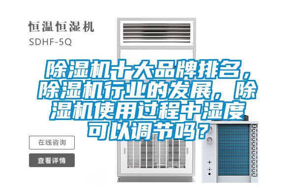 除濕機十大品牌排名，除濕機行業的發展，除濕機使用過程中濕度可以調節嗎？