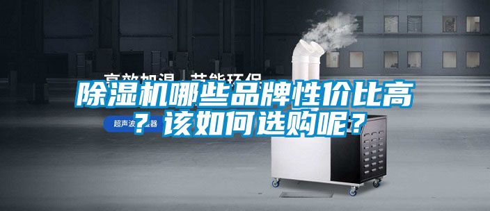 除濕機(jī)哪些品牌性價(jià)比高？該如何選購呢？