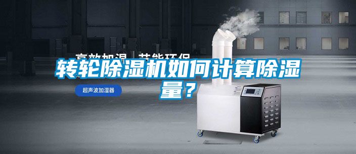 轉輪除濕機如何計算除濕量？