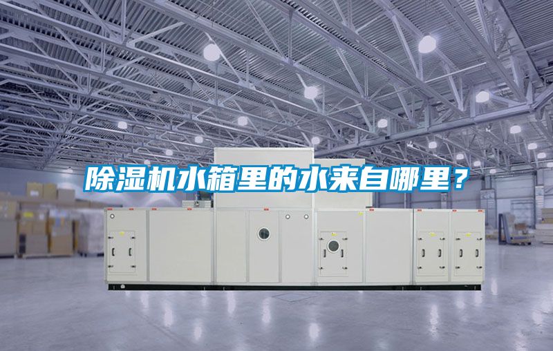 除濕機水箱里的水來自哪里？