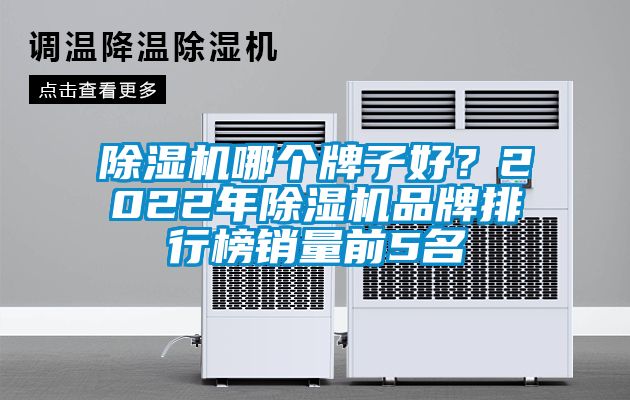 除濕機(jī)哪個(gè)牌子好？2022年除濕機(jī)品牌排行榜銷(xiāo)量前5名