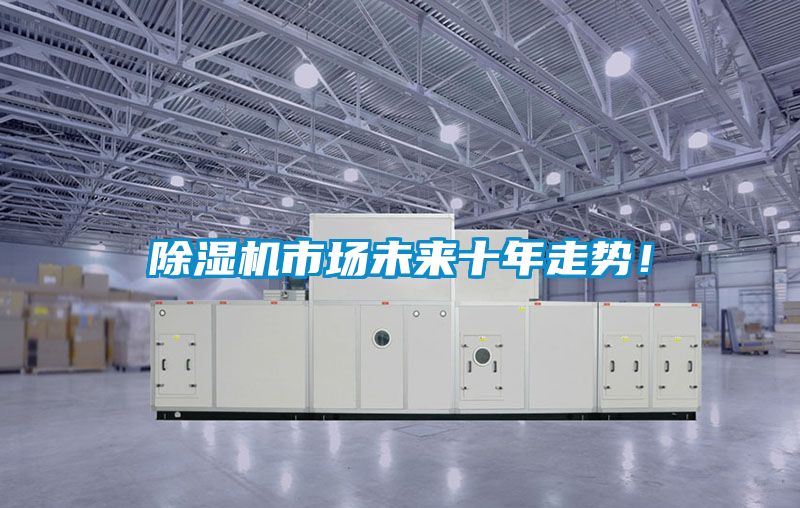 除濕機市場未來十年走勢！