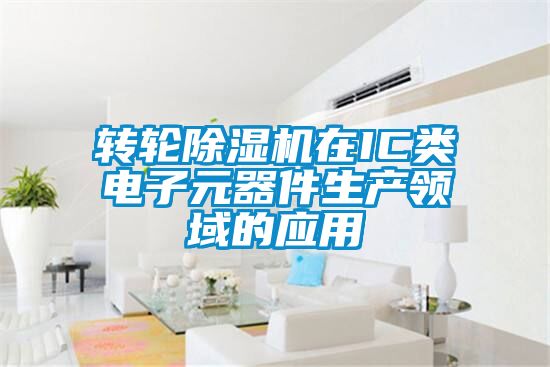 轉輪除濕機在IC類電子元器件生產領域的應用
