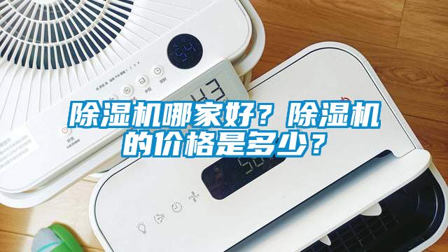除濕機哪家好？除濕機的價格是多少？