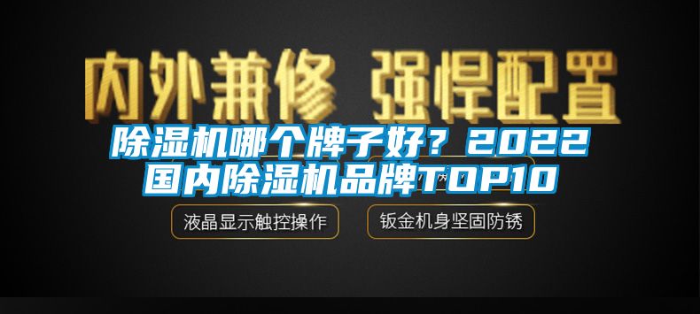 除濕機(jī)哪個(gè)牌子好？2022國(guó)內(nèi)除濕機(jī)品牌TOP10