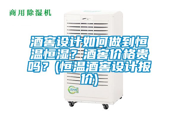 酒窖設計如何做到恒溫恒濕？酒窖價格貴嗎？(恒溫酒窖設計報價)