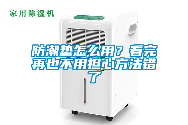 防潮墊怎么用？看完再也不用擔(dān)心方法錯了